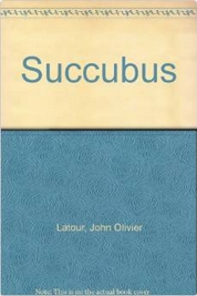 Succubus Book Cover, written by John Olivier Latour