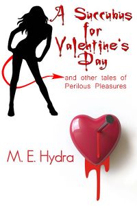 A Succubus for Valentine's Day and Other Tales of Perilous Pleasures Book Cover, written by M. E. Hydra