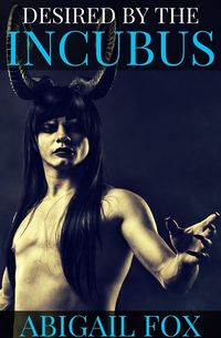 Desired by the Incubus eBook Cover, written by Abigail Fox