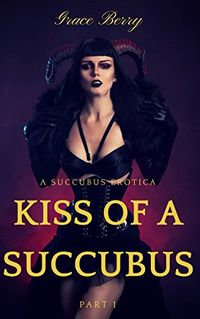 Kiss of a Succubus: A Succubus Erotica eBook Cover, written by Grace Berry