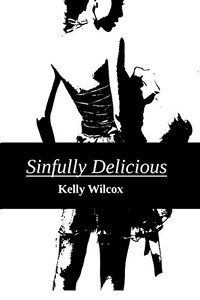 Sinfully Delicious eBook Cover, written by Kelly Wilcox