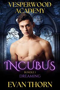 Vesperwood Academy: Incubus: Bundle 1: Dreaming eBook Cover, written by Evan Thorn