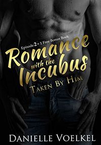 Romance with the Incubus: Taken by Him - Episode 2 eBook Cover, written by Danielle Voelkel