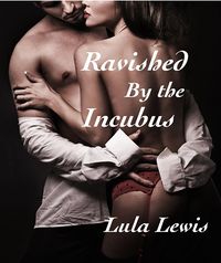 Ravished By the Incubus eBook Cover, written by Lula Lewis