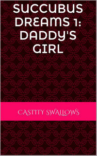 Succubus Dreams 1: Daddy's Girl eBook Cover, written by Chastity Swallows