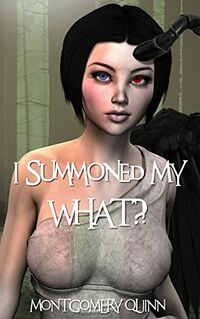 I Summoned My WHAT?! eBook Cover, written by Montgomery Quinn