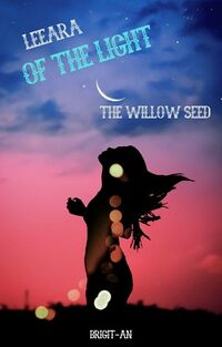 Leeara of the Light: A Tale of Darkness: The Willow Seed eBook Cover, written by Brigit An