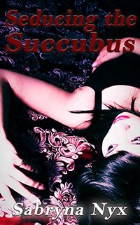 Seducing the Succubus eBook Cover, written by Sabryna Nyx