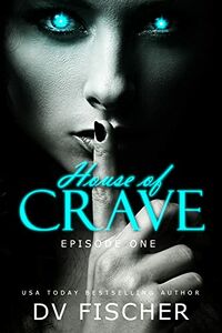House of Crave: Episode One eBook Cover, written by DV Fischer