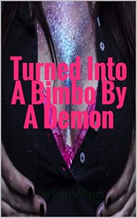 Turned Into A Bimbo By A Demon eBook Cover, written by The Pen Writer