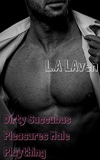 Dirty Succubus Pleasures Male Plaything eBook Cover, written by L.A Laven