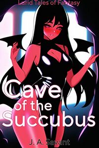 Cave of the Succubus eBook Cover, written by J. A. Savant and Dan Chatterly Codello