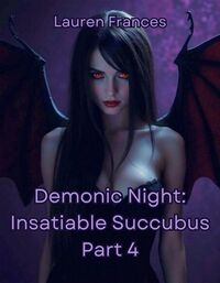 Demonic Night: Insatiable Succubus Part 4 eBook Cover, written by Lauren Frances