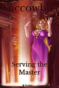 Succowbus: Book 7: Serving the Master eBook Cover, written by Jay Aury