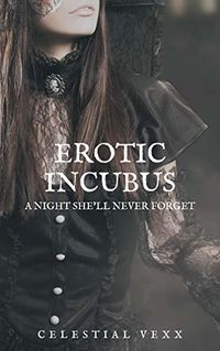 Erotic Incubus: A Night She'll Never Forget eBook Cover, written by Celestial Vexx