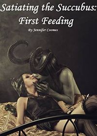 Satiating The Succubus: First Feeding eBook Cover, written by Jennifer Coomes