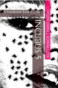 Incubus 5: A Hardcore Erotic Short eBook Cover, written by Jason Daniel Kowalczyk