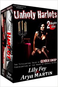 Unholy Harlots: Two Titillating Tales of Gender Swap Feminization at the Hands of Demonic Beings eBook Cover, written by Lily Fey and Arya Martin