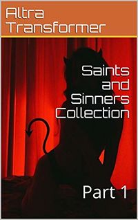 Saints and Sinners Collection: Part 1 eBook Cover, written by Altra Transformer