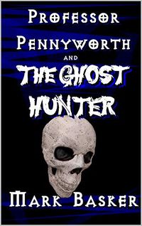 Professor Pennyworth and the Ghost Hunter eBook Cover, written by Mark Basker