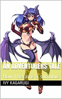 An Adventurers Tale: How I Became A Succubus Cover, written by Ivy Kagarugi