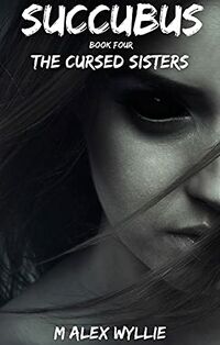 Succubus: The Cursed Sisters eBook Cover, written by M Alex Wyllie