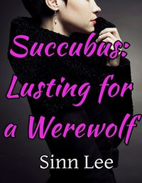 Succubus: Lusting for a Werewolf eBook Cover, written by Sinn Lee