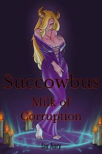 Succowbus: Book 2: Milk of Corruption eBook Cover, written by Jay Aury