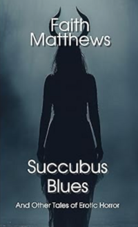 Succubus Blues: And Other Tales of Sex and Horror eBook Cover, written by Faith Matthews