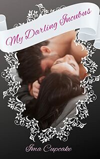 My Darling Incubus: Filthy Dirty Desires eBook Cover, written by Ima Cupcake