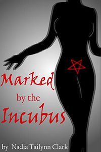 Marked by the Incubus eBook Cover, written by Nadia Tailynn Clark