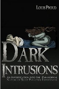 Dark Intrusions: An Investigation into the Paranormal Nature of Sleep Paralysis Experiences Book Cover, written by Louis Proud