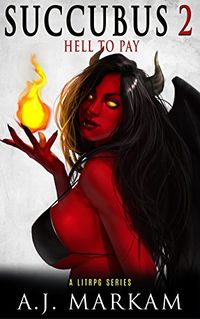 Succubus 2: Hell To Pay eBook Cover, written by A.J. Markam