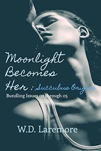 Moonlight Becomes Her: Succubus Origins eBook Cover, written by W. D. Laremore