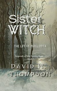 Sister Witch: The Life of Moll Dyer eBook Cover, written by David W. Thompson