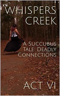 A Succubus Tale: Deadly Connections: Act VI eBook Cover, written by Whispers Creek