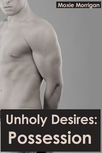 Unholy Desires: Possession eBook Cover, written by Moxie Morrigan
