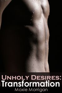 Unholy Desires: Transformation eBook Cover, written by Moxie Morrigan