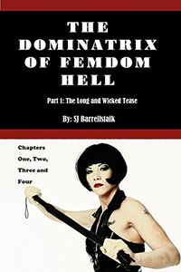 The Dominatrix of FemDom Hell: Part 1 - The Long and Wicked Tease eBook Cover, written by S.J. Barrellstalk
