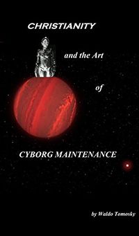 Christianity And the Art of Cyborg Maintenance eBook Cover, written by Waldo Tomosky