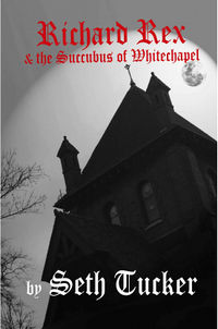 Richard Rex & the Succubus of Whitechapel eBook Cover, written by Seth Tucker