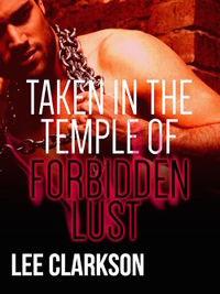 Taken In The Temple of Forbidden Lust eBook Cover, written by Lee Clarkson