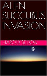 Alien Succubus Invasion eBook Cover, written by Harold Seldon