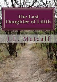 The Last Daughter of Lilith Book Cover, written by J.L. Metcalf
