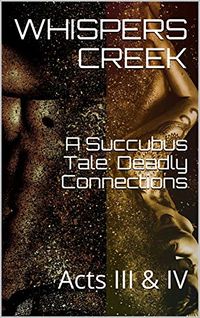 A Succubus Tale: Deadly Connections: Acts III & IV eBook Cover, written by Whispers Creek