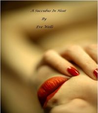 A Succubus In Heat eBook Cover, written by Eve Wells