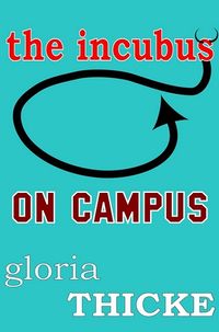 The Incubus On Campus: The Adventures of an Incubus eBook Cover, written by Gloria Thicke