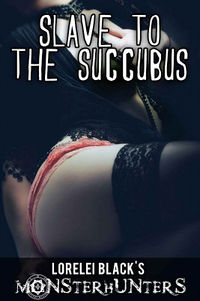 Monster Hunters: Slave to the Succubus eBook Cover, written by Lorelei Black