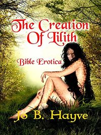 The Creation of Lilith: An Erotic Revisioning of the Story of Creation eBook Cover, written by Jo B. Hayve