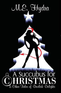 A Succubus for Christmas and Other Tales of Devilish Delights Book Cover, written by M. E. Hydra